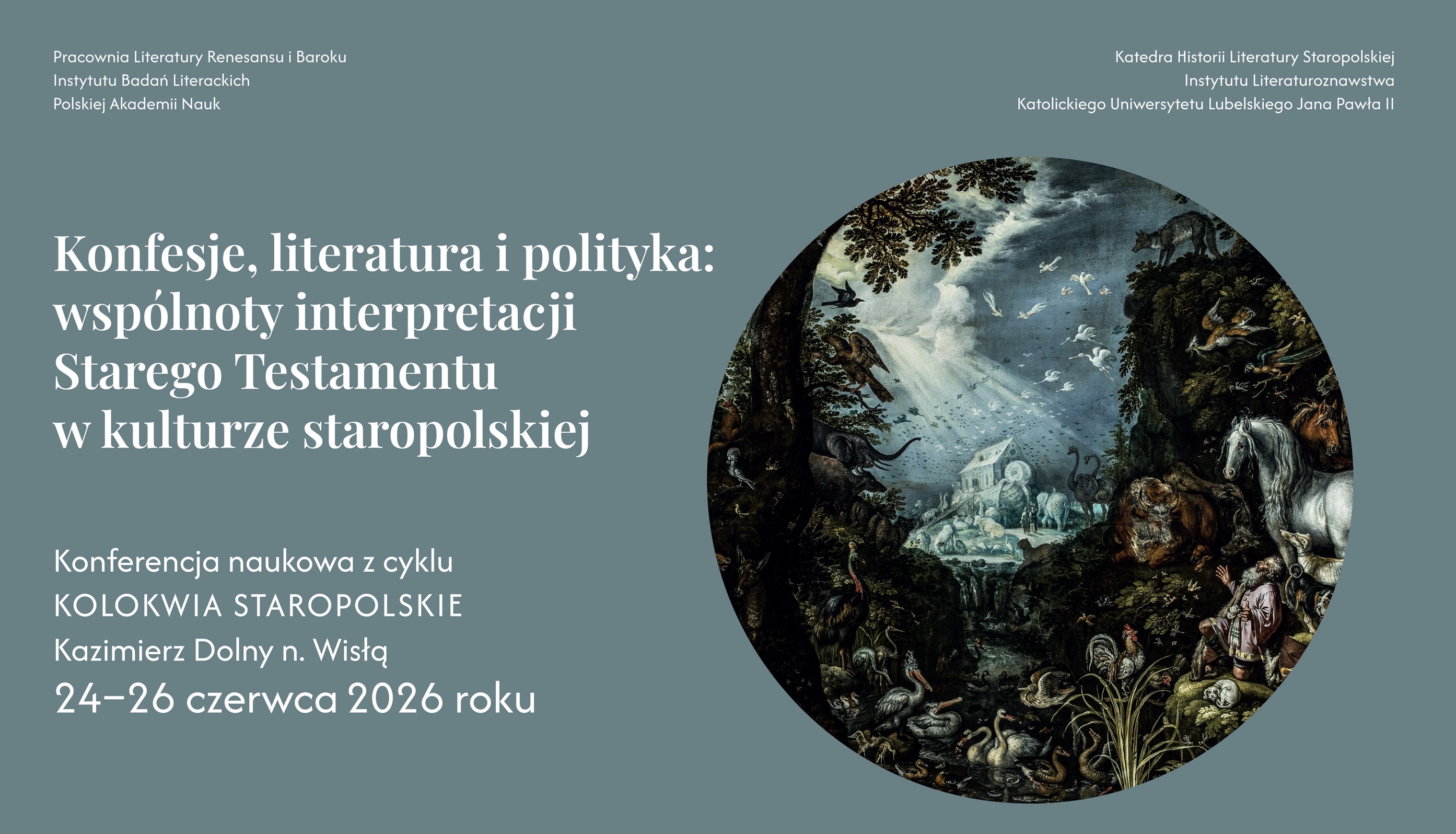 Pracownia Literatury Renesansu i Baroku Instytutu Badań Literackich Polskiej Akademii Nauk  Katedra Historii Literatury Staropolskiej Instytutu Literaturoznawstwa Katolickiego Uniwersytetu Lubelskiego Jana Pawła II  Konfesje, literatura i polityka: wspólnoty interpretacji Starego Testamentu w kulturze staropolskiej  Konferencja naukowa z cyklu KOLOKWIA STAROPOLSKIE  Kazimierz Dolny n. Wisłą  24–26 czerwca 2026 roku